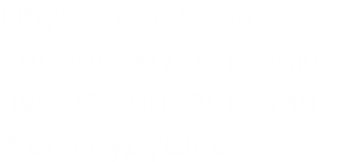 Обучить ребенка здоровому питанию – лучшая инвестиция в его будущее!