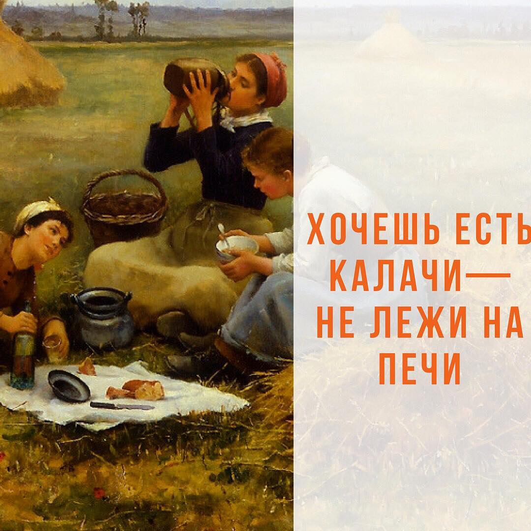 хочешь есть калачи - не лежи на печи